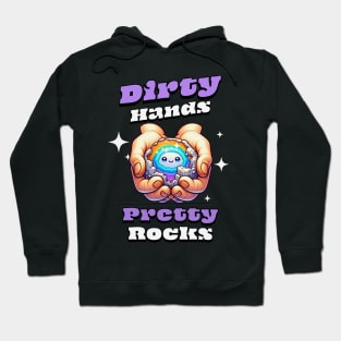 Dirty Hands Pretty Rocks - Rockhound - Funny - Cute Hoodie